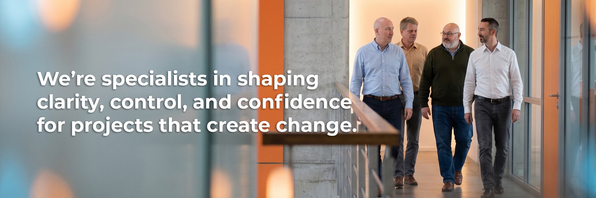 We’re specialists in shaping clarity, control, and confidence for projects that create change.